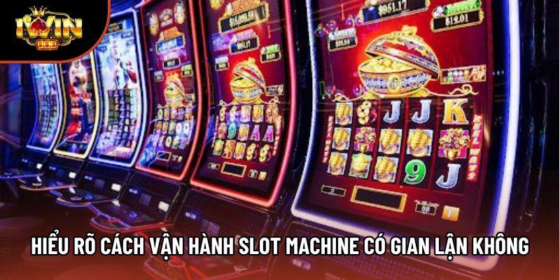 Hiểu rõ cách vận hành slot machine có gian lận không