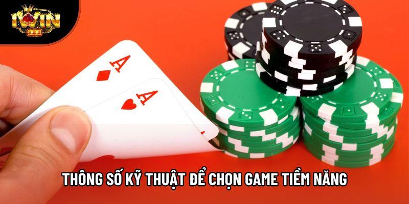 Thông số kỹ thuật để chọn game tiềm năng