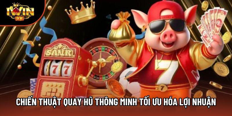 Chiến thuật quay hũ thông minh tối ưu hóa lợi nhuận