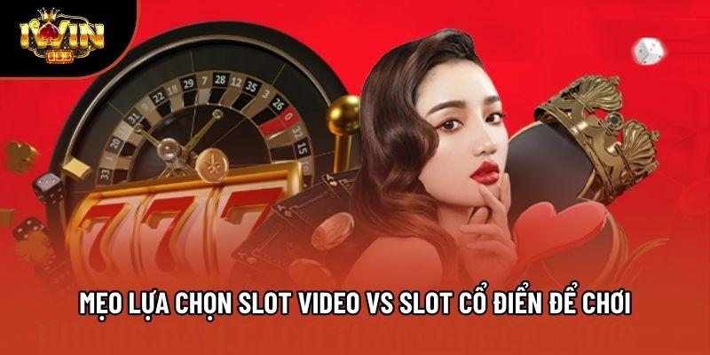 Mẹo lựa chọn slot video vs slot cổ điển để chơi