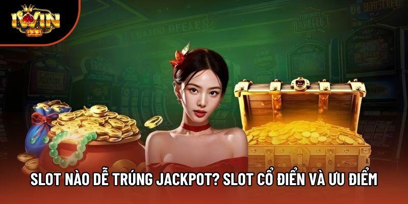 Slot nào dễ trúng jackpot? Slot cổ điển và ưu điểm